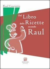 Dal libro delle ricette secondo Raul - Raul Casciotta - copertina