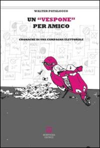 Un vespone per amico. Cronache di una campagna elettorale - Walter Patalocco - copertina