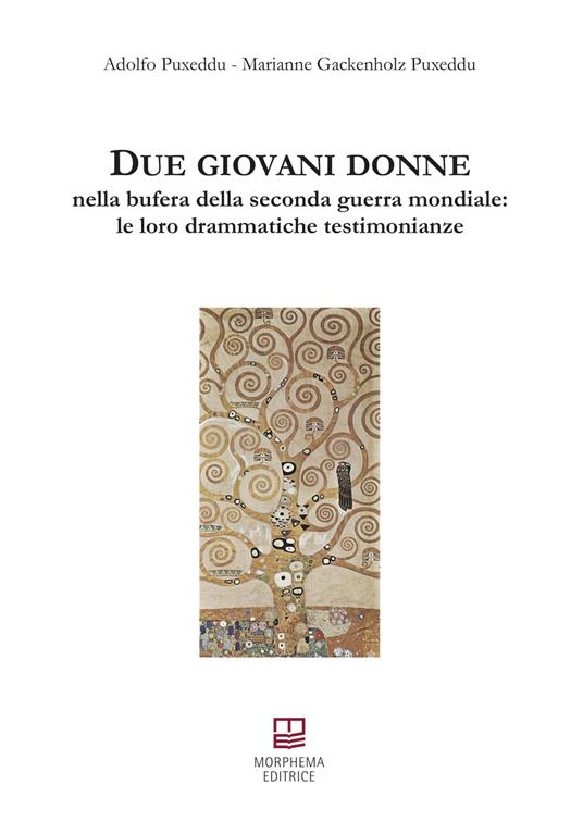 Due giovani donne nella bufera della seconda guerra mondiale: le loro drammatiche testimonianze - Adolfo Puxeddu,Marianne Gackenholz Puxeddu - copertina