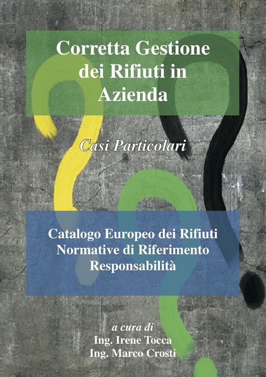 Corretta gestione dei rifiuti in azienda. Casi particolari. Catalogo europeo dei rifiuti. Normative di riferimento responsabilità - copertina