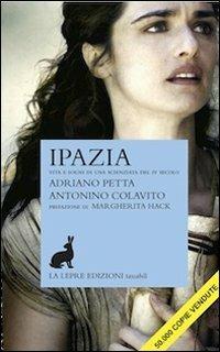 Ipazia. Vita e sogni di una scienziata del IV secolo - Adriano Petta -  Antonino Colavito - - Libro - La Lepre Edizioni 