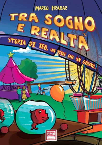 Tra sogno e realtà. Storia di Teo, un pesce che un giorno... - Marco Hrabar - copertina