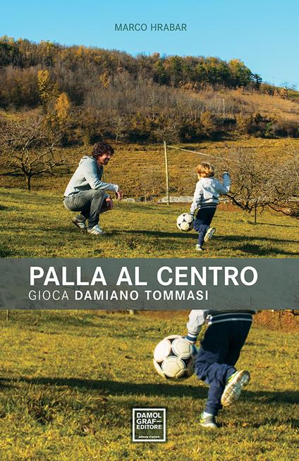 Palla al centro. Gioca Damiano Tommasi - Marco Hrabar - copertina