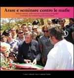 Arare e seminare contro le mafie. Italiani insieme, nella lotta per la giustizia e la legalità. L'esempio dei comuni reggiani con libera. Con DVD