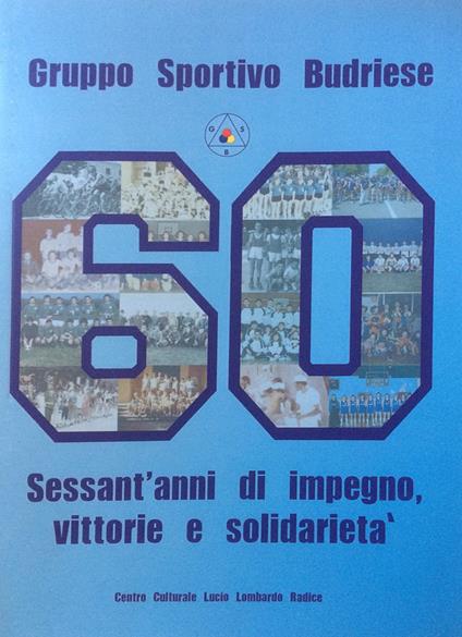 Gruppo Sportivo Budriese. Sessant'anni di impegno, vittorie e solidarietà. attraverso le parole dei protagonisti e le immagini - copertina