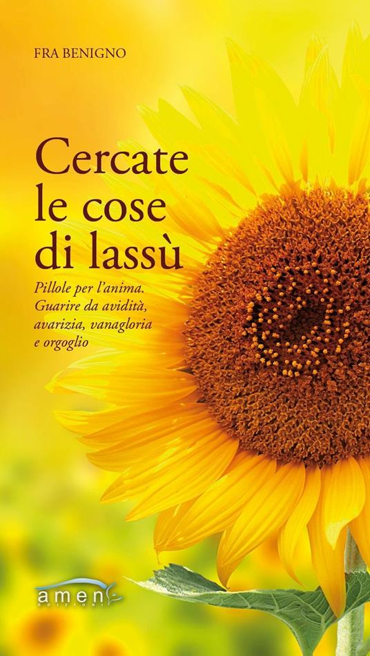 Cercate le cose di lassù. Pillole per l'anima. Guarire da avidità, avarizia, vanagloria e orgoglio - Benigno (Fra) - copertina