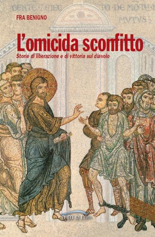 L'omicida sconfitto. Storie di liberazione e di vittoria sul diavolo - Benigno (Fra) - copertina