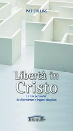 Libertà in Cristo. La via per uscire da dipendenze e legami sbagliati