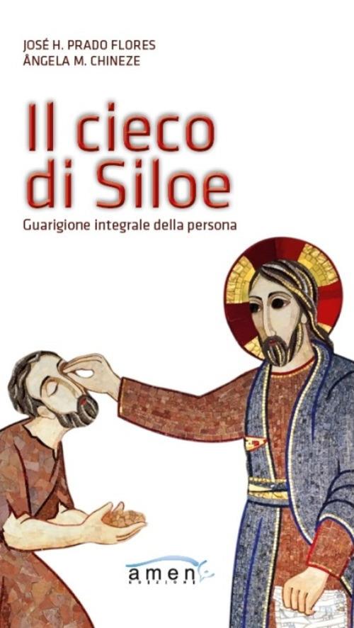 Il cieco di Siloe. Guarigione integrale della persona - José H. Prado Flores - copertina