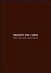 Progetti per l'arte. Ediz. italiana e inglese - Tony Fretton - copertina