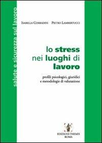 Lo stress nei luoghi di lavoro. Profili psicologici, giuridici e metodologie di valutazione - Isabella Corradini,Pietro Lambertucci - copertina