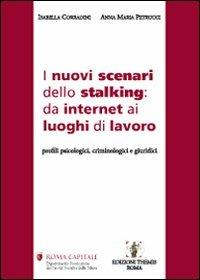 I nuovi scenari dello stalking. Da internet ai luoghi di lavoro. Profili psicologici, criminologici e giuridici - Isabella Corradini,Anna M. Petrucci - copertina