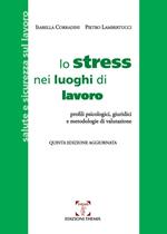 Lo stress nei luoghi di lavoro. Profili psicologici, giuridici e metodologie di valutazione