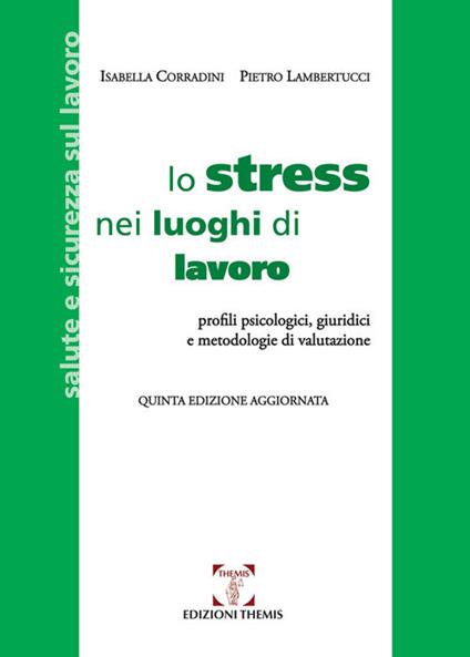 Lo stress nei luoghi di lavoro. Profili psicologici, giuridici e metodologie di valutazione - Isabella Corradini,Pietro Lambertucci - copertina