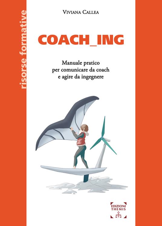 Coach_ing. Manuale pratico per comunicare da coach e agire da ingegnere - Viviana Callea - copertina
