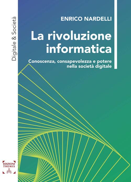 La rivoluzione informatica. Conoscenza, consapevolezza e potere nella società digitale - Enrico Nardelli - copertina