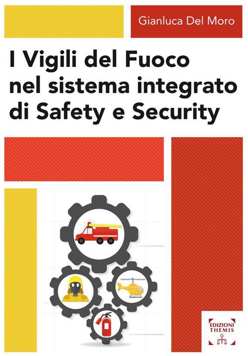 I Vigili del fuoco nel sistema integrato di safety e security - Gianluca Del Moro - copertina