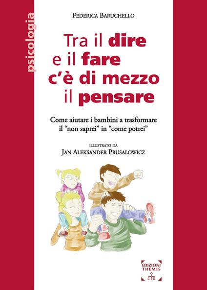 Tra il dire e il fare c'è di mezzo il pensare. Come aiutare i bambini a trasformare il «non saprei» in «come potrei» - Federica Baruchello - copertina