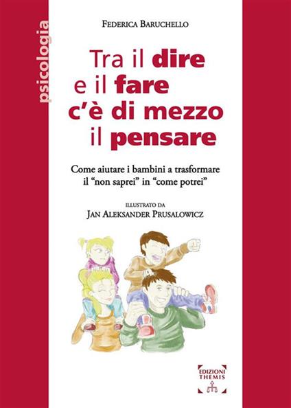 Tra il dire e il fare c'è di mezzo il pensare. Come aiutare i bambini a trasformare il «non saprei» in «come potrei» - Federica Baruchello,Jan Aleksander Prusalowicz - ebook