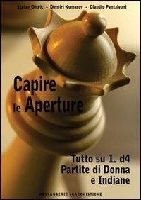 Capire le aperture. Vol. 2: Tutto su 1.d4. Partite di Donna e Indiane -  Stefan Djuric - Dimitri Komarov - - Libro - Le due torri - Grande  enciclopedia capire le aperture