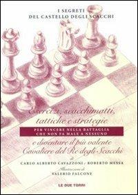 I segreti del castello degli scacchi. Esercizi, scacchimatti, tattiche e strategie e diventare il più valente cavaliere del re degli scacchi - Carlo Alberto Cavazzoni,Roberto Messa - copertina