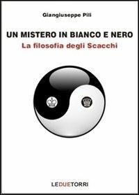 Un mistero in bianco e nero. La filosofia degli scacchi - Giangiuseppe Pili - copertina