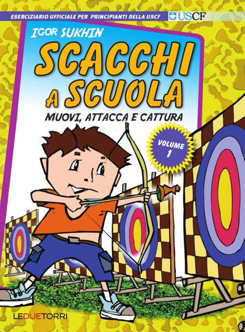 Scacchi a scuola. Vol. 1: Muovi, attacca e cattura - Igor Sukhin - copertina