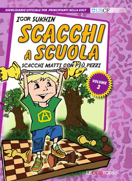 Scacchi a scuola. Vol. 3: Scacchi matti con più pezzi. - Igor Sukhin - copertina