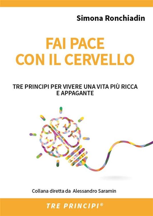 Fai pace con il cervello. Tre principi per vivere una vita più ricca e appagante - Monica Fava,Simona Ronchiadin,Massimo Giacalone - ebook