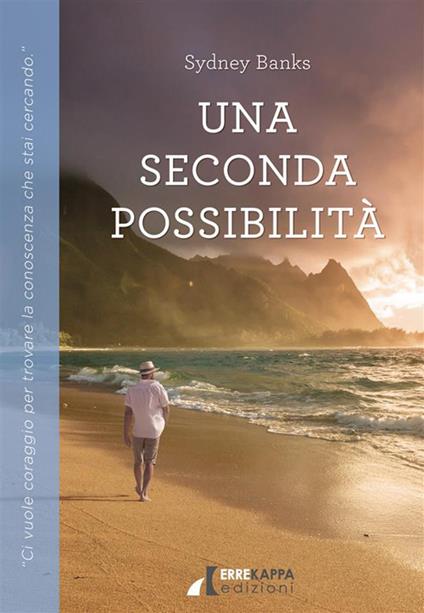 Una seconda possibilità. Ci vuole coraggio per trovare la conoscenza che stai cercando - Sydney Banks,Angela Scarano - ebook