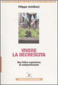 Vivere la descrescita. Una felice esperienza di autoproduzione - Filippo Schillaci - copertina