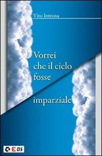 Vorrei che il cielo fosse imparziale - Vito Introna - copertina