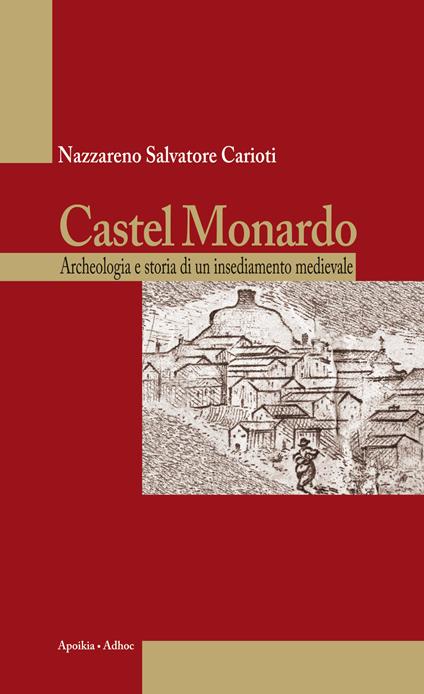 Castel Monardo. Archeologia e storia di un insediamento medievale - Nazzareno Salvatore Carioti - copertina
