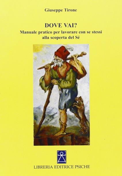 Dove vai? Manuale pratico per lavorare con se stessi alla scoperta del sé - Giuseppe Tirone - copertina