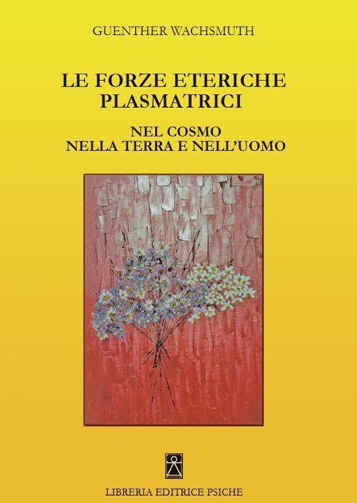 Le forze eteriche plasmatrici. Nel cosmo nella terra e nell'uomo - Günther Wachsmuth - copertina