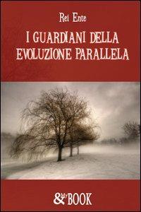 I guardiani dell'evoluzione parallela - Rei Ente - copertina