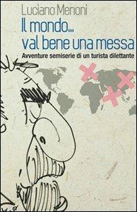 Il mondo... val bene una messa. Avventure semiserie di un turista dilettante - Luciano Menoni - copertina