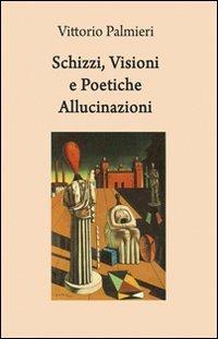 Schizzi, visioni e poetiche allucinazioni - Vittorio Palmieri - copertina