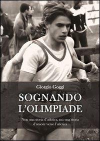 Sognando l'olimpiade. Non una storia d'atletica, ma una storia d'amore verso l'atletica - Giorgio Goggi - copertina