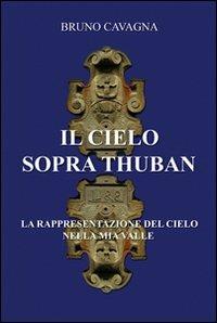 Il cielo sopra Thuban. La rappresentazione del cielo nella mia valle - Bruno Cavagna - copertina