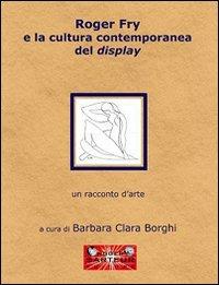 Roger Fry e la cultura contemporanea del display - Barbara C. Borghi - copertina