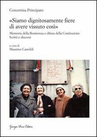 «Siamo dignitosamente fiere di avere vissuto così». Memoria della resistenza e difesa della costituzione. Scritti e discorsi - Concettina Principato - copertina