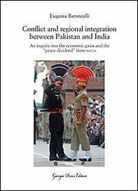 Conflict and regional integration between Pakistan and India. An inquiry into the economic gains and the «peace dividend» from SAFTA - Eugenia Baroncelli - copertina
