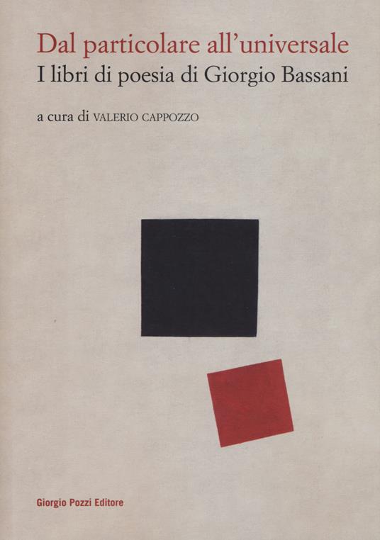 Dal particolare all'universale. I libri di poesia di Giorgio Bassani - a  cura di Valerio Cappozzo - Giorgio Pozzi Editore