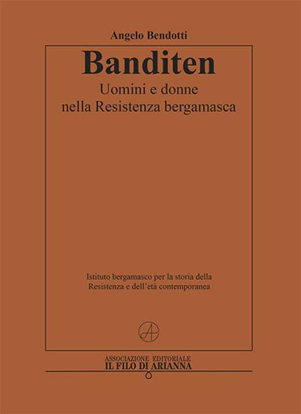 Banditen. Uomini e donne nella Resistenza bergamasca - Angelo Bendotti - copertina