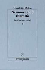 Nessuno di noi ritornerà. Auschwitz e dopo. Vol. 1