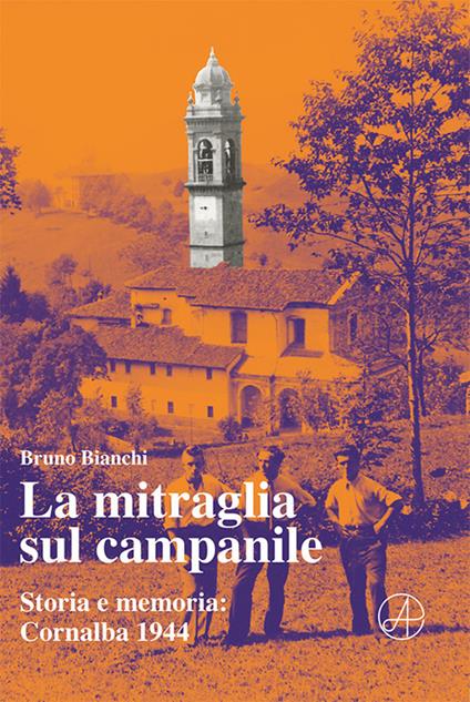 La mitraglia sul campanile. Storia e memoria: Cornalba 1944 - Bruno Bianchi - copertina