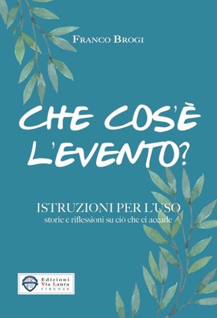 Che cos'è l'evento? Istruzioni per l'uso storie e riflessioni su ciò che ci accade - Franco Brogi - copertina