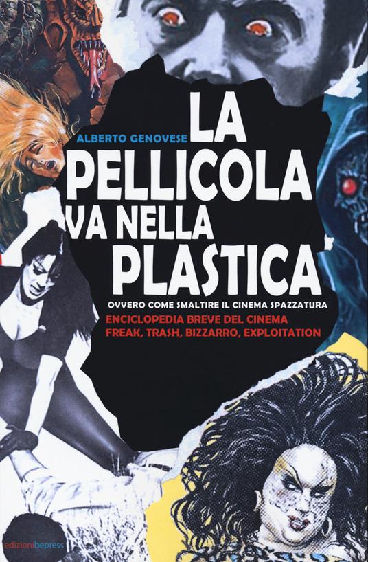 La pellicola va nella plastica. Ovvvero come smaltire il cinema spazzatura.  Enciclopedia breve del cinema freak, trash, bizzarro, exploitation -  Alberto Genovese - Libro - Bepress - | IBS