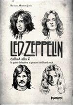 I Led Zeppelin dalla A alla Z. La guida definitiva ai pionieri dell'hard rock